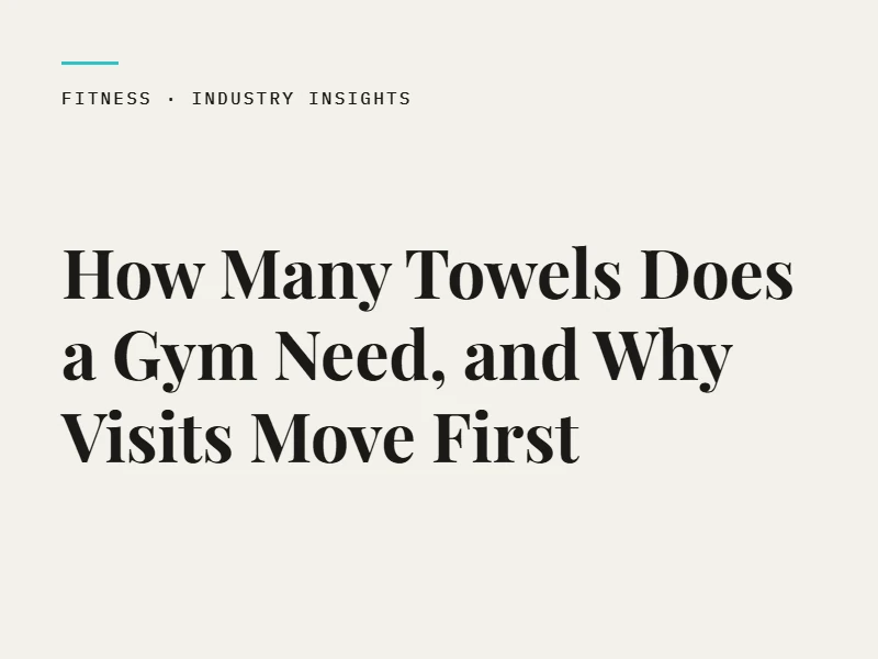 How Many Towels Does a Gym Need, and Why Visits Move First
